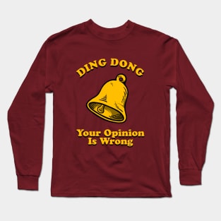 Ding Dong Your Opinion Is Wrong Long Sleeve T-Shirt